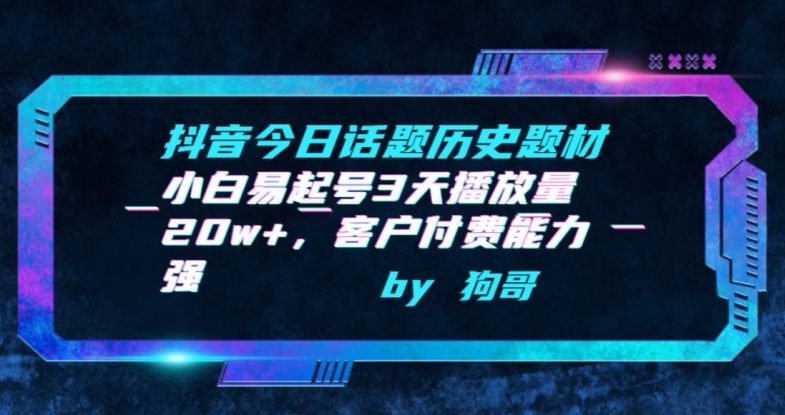 抖音今日话题历史题材-小白易起号3天播放量20w+，客户付费能力强-南丰网创