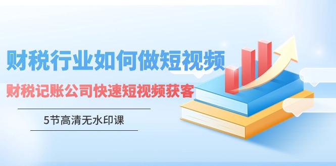 财税行业怎样做短视频，财税记账公司快速短视频获客-南丰网创