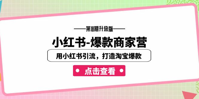 小红书-爆款商家营【第18期升级版】用小红书引流，打造淘宝爆款（16节课）-南丰网创