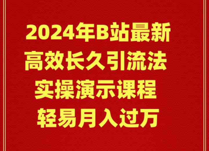 （9179期）2024年B站最新高效长久引流法 实操演示课程 轻易月入过万-南丰网创