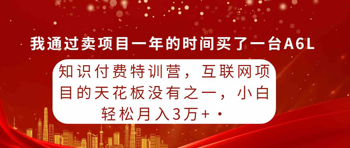 （9341期）知识付费特训营，互联网项目的天花板，没有之一，小白轻轻松松月入三万+-南丰网创