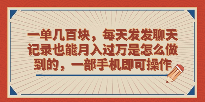 一单几百块，每天发发聊天记录也能月入过万是怎么做到的，一部手机即可操作-南丰网创