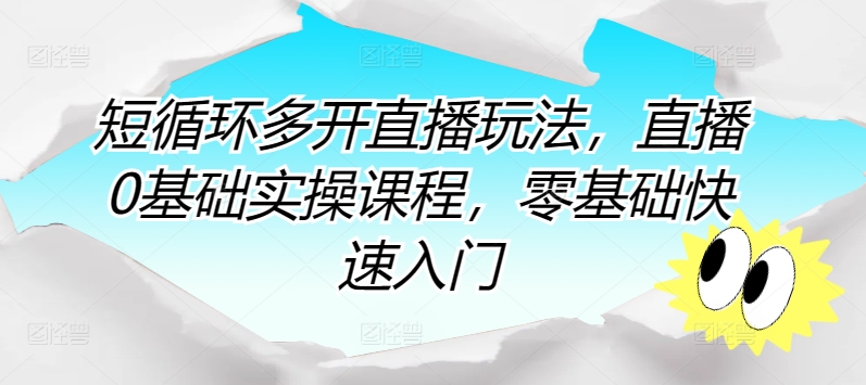 短循环多开直播玩法，直播0基础实操课程，零基础快速入门-南丰网创