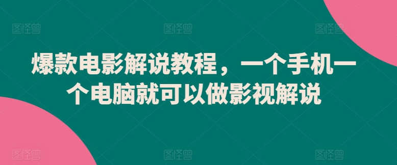 爆款电影解说教程，一个手机一个电脑就可以做影视解说-南丰网创