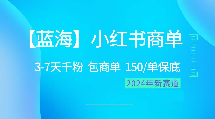 （10232期）2024蓝海项目【小红书商单】超级简单，快速千粉，最强蓝海，百分百赚钱-南丰网创