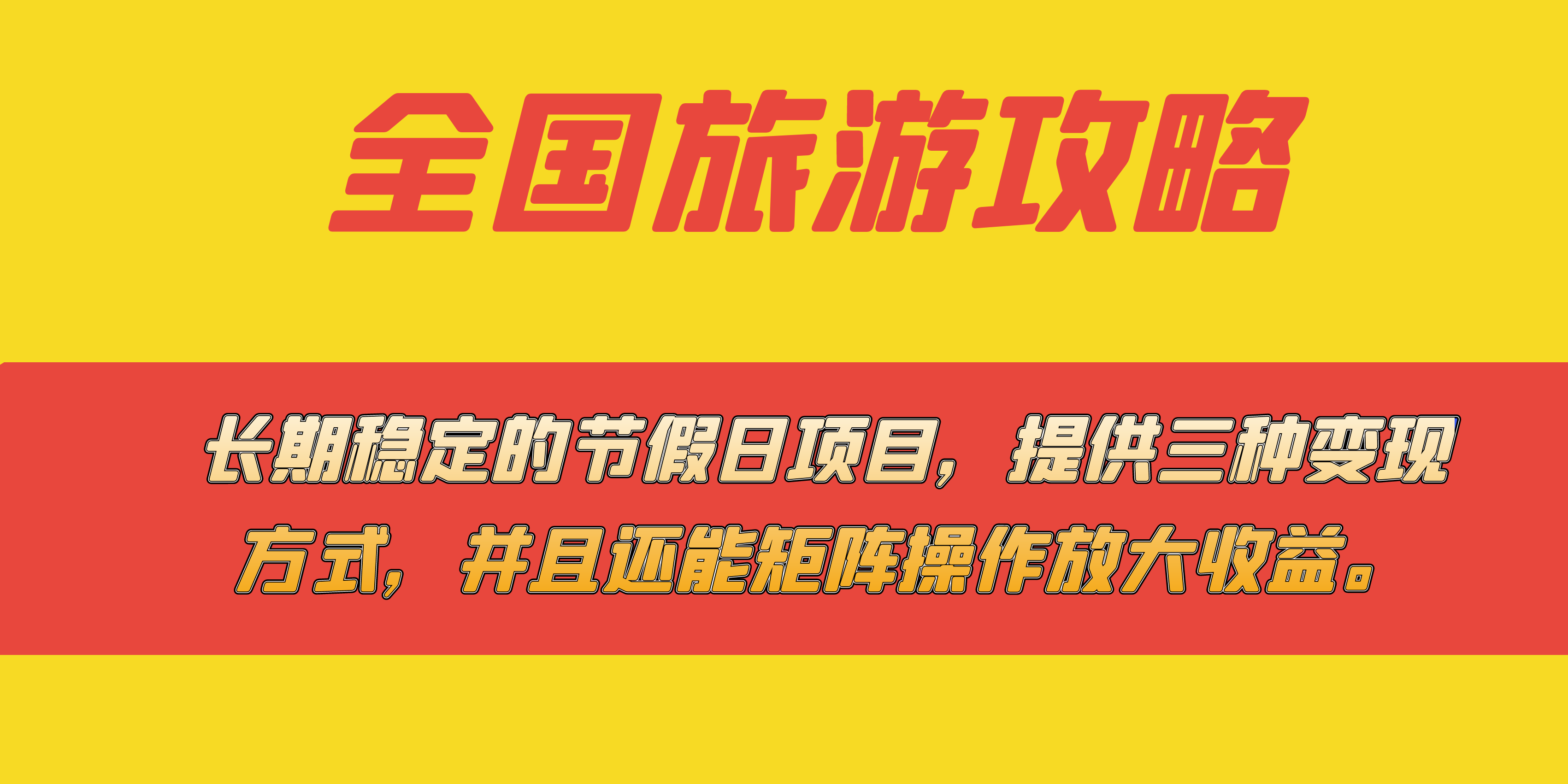 长期稳定的节假日项目，全国旅游攻略，提供三种变现方式，并且还能矩阵-南丰网创