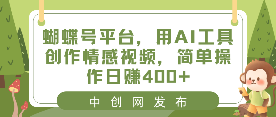 蝴蝶号平台，用AI工具创作情感视频，简单操作日赚400+-南丰网创