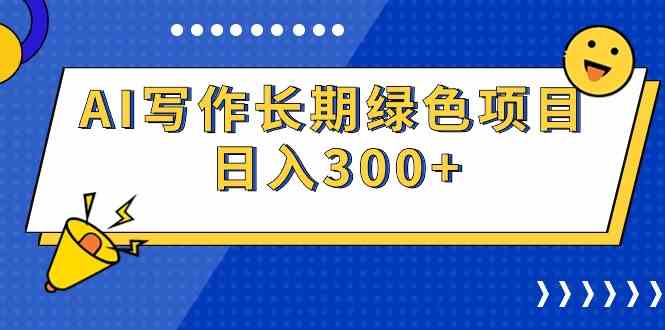 （9677期）AI写作长期绿色项目 日入300+-南丰网创