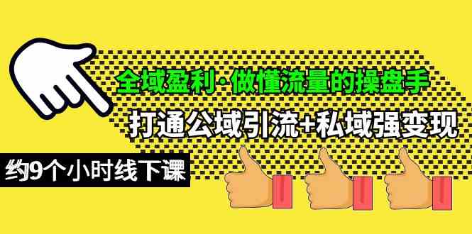 （10045期）全域盈利·做懂流量的操盘手，打通公域引流+私域强变现，约9个小时线下课-南丰网创