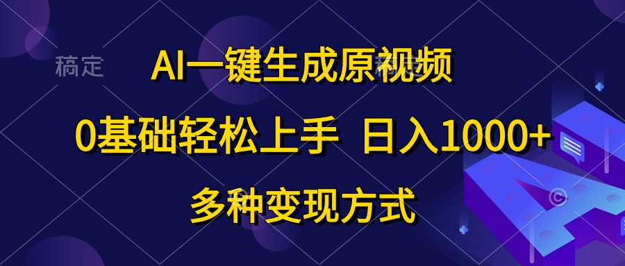 （10695期）AI一键生成原视频，0基础轻松上手，日入1000+，多种变现方式-南丰网创