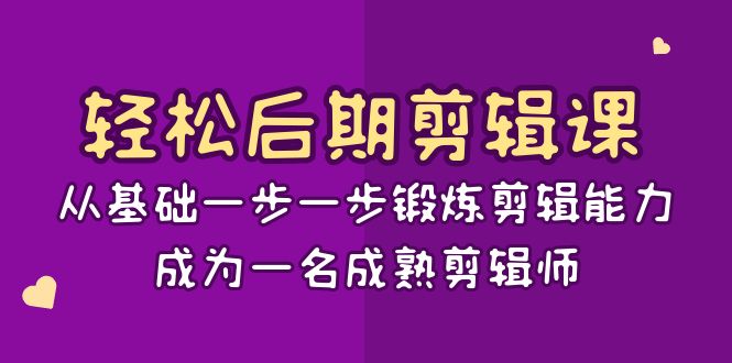 轻松后期-剪辑课：从基础一步一步锻炼剪辑能力，成为一名成熟剪辑师-15节课-南丰网创