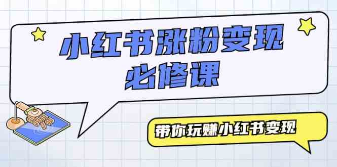 （9413期）小红书涨粉变现必修课，带你玩赚小红书变现（9节课）-南丰网创