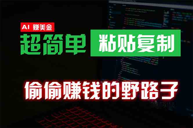 （10044期）偷偷赚钱野路子，0成本海外淘金，无脑粘贴复制 稳定且超简单 适合副业兼职-南丰网创