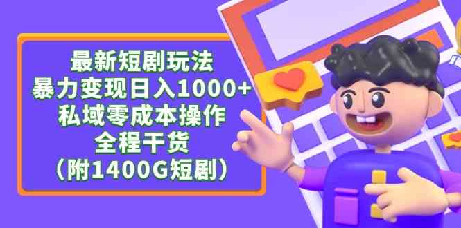 （9420期）最新短剧玩法，暴力变现日入1000+私域零成本操作，全程干货（附1400G短剧）-南丰网创