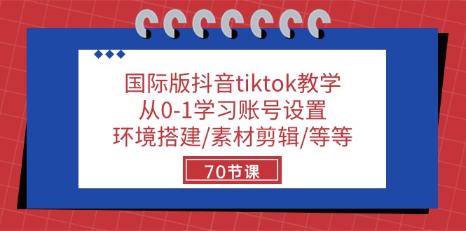 （10451期）国际版抖音tiktok教学：从0-1学习账号设置/环境搭建/素材剪辑/等等/70节-南丰网创