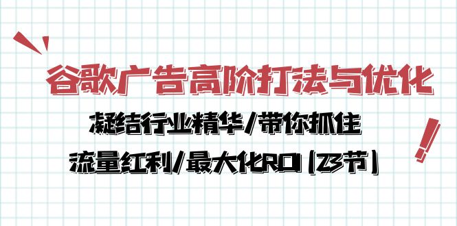 谷歌广告高阶打法与优化，凝结行业精华/带你抓住流量红利/最大化ROI(23节)-南丰网创