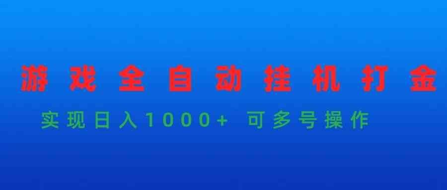 （9828期）游戏全自动挂机打金项目，实现日入1000+ 可多号操作-南丰网创