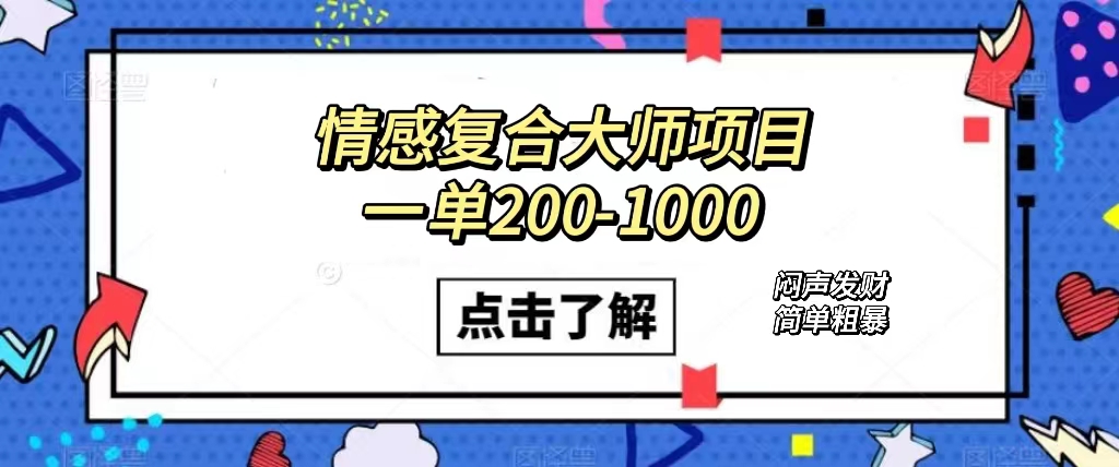 情感复合大师项目，一单200-1000，闷声发财的小生意！简单粗暴（附资料）-南丰网创