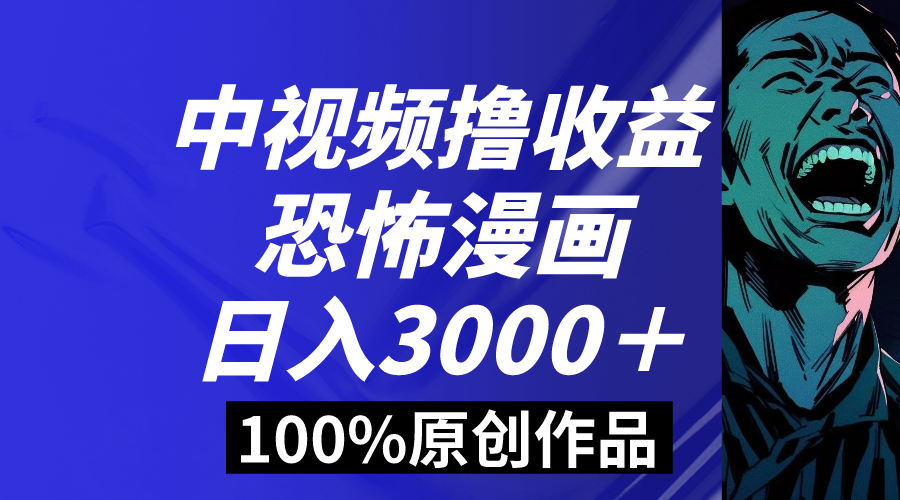 中视频恐怖漫画暴力撸收益，日入3000＋，100%原创玩法，小白轻松上手多-南丰网创