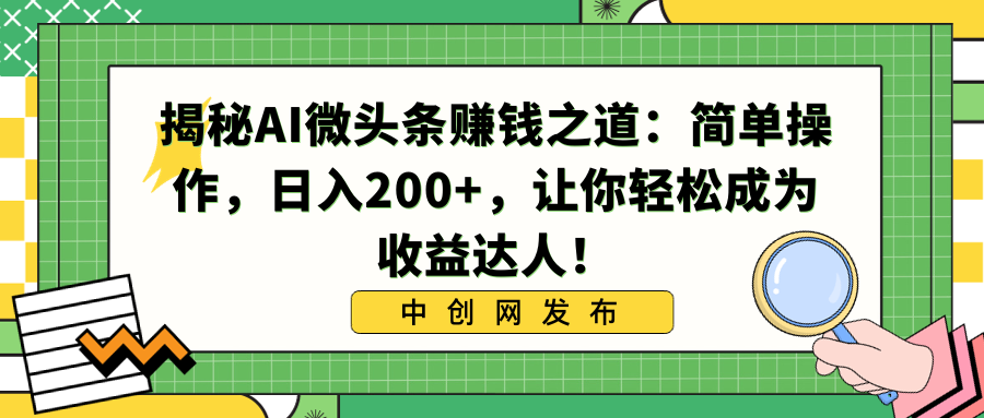 揭秘AI微头条赚钱之道：简单操作，日入200+，让你轻松成为收益达人！-南丰网创