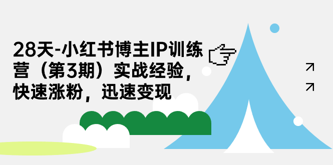 28天-小红书博主IP训练营（第3期）实战经验，快速涨粉，迅速变现-南丰网创