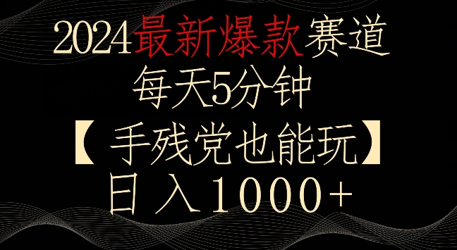 2024最新爆款赛道，每天5分钟，手残党也能玩，轻松日入1000+-南丰网创