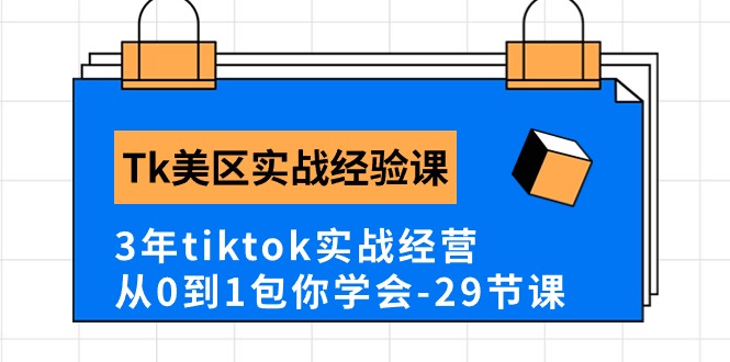 Tk美区实战经验课程分享，3年tiktok实战经营，从0到1包你学会（29节课）-南丰网创