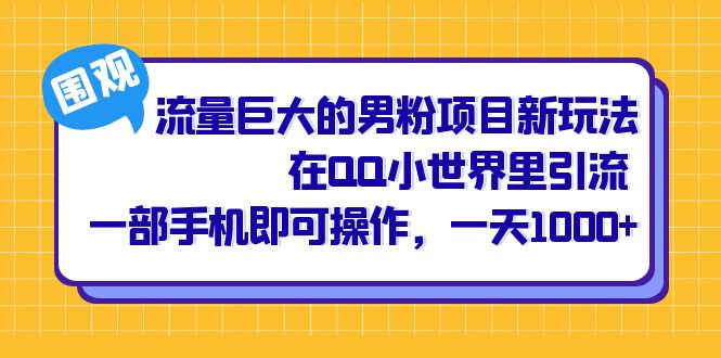 流量巨大的男粉项目新玩法，在QQ小世界里引流 一部手机即可操作，一天1000+-南丰网创