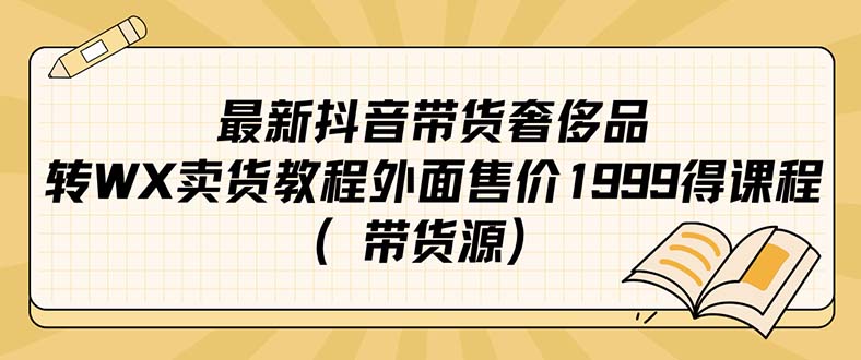 最新抖音奢侈品转微信卖货教程外面售价1999的课程（带货源）-南丰网创