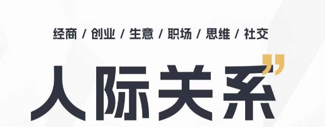 人际关系思维提升课 ，个人破圈 职场提升 结交贵人 处事指导课-南丰网创