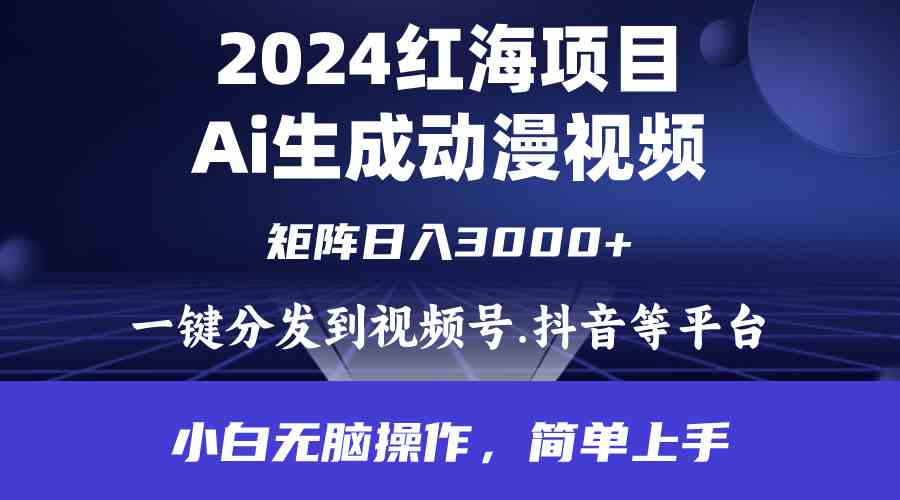 （9892期）2024年红海项目.通过ai制作动漫视频.每天几分钟。日入3000+.小白无脑操…-南丰网创