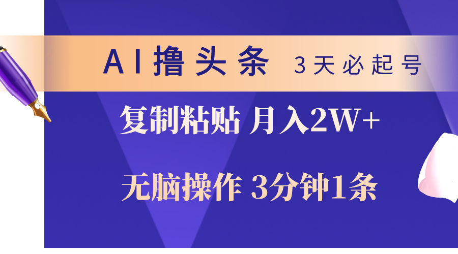 （10280期）AI撸头条3天必起号，无脑操作3分钟1条，复制粘贴轻松月入2W+-南丰网创