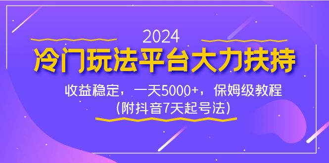 2024冷门玩法平台大力扶持，收益稳定，一天5000+，保姆级教程（附抖音7…-南丰网创