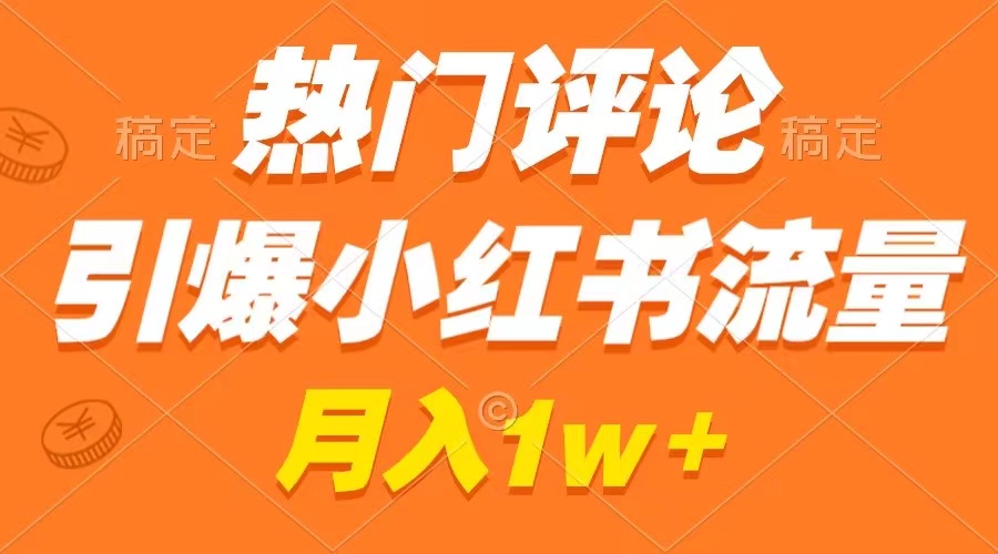 热门评论引爆小红书流量，作品制作简单，广告接到手软，月入过万不是梦-南丰网创