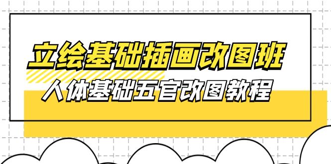 （10689期）立绘基础-插画改图班【第1期】：人体基础五官改图教程- 37节视频+课件-南丰网创