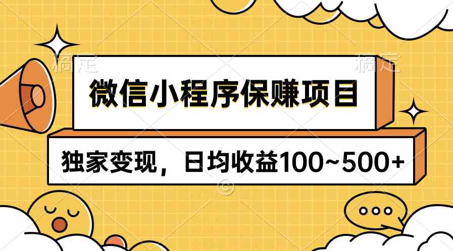 （9900期）微信小程序保赚项目，独家变现，日均收益100~500+-南丰网创