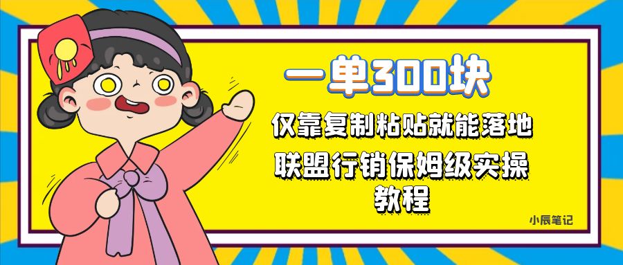 一单轻松300元，仅靠复制粘贴，每天操作一个小时，联盟行销保姆级出单教程-南丰网创