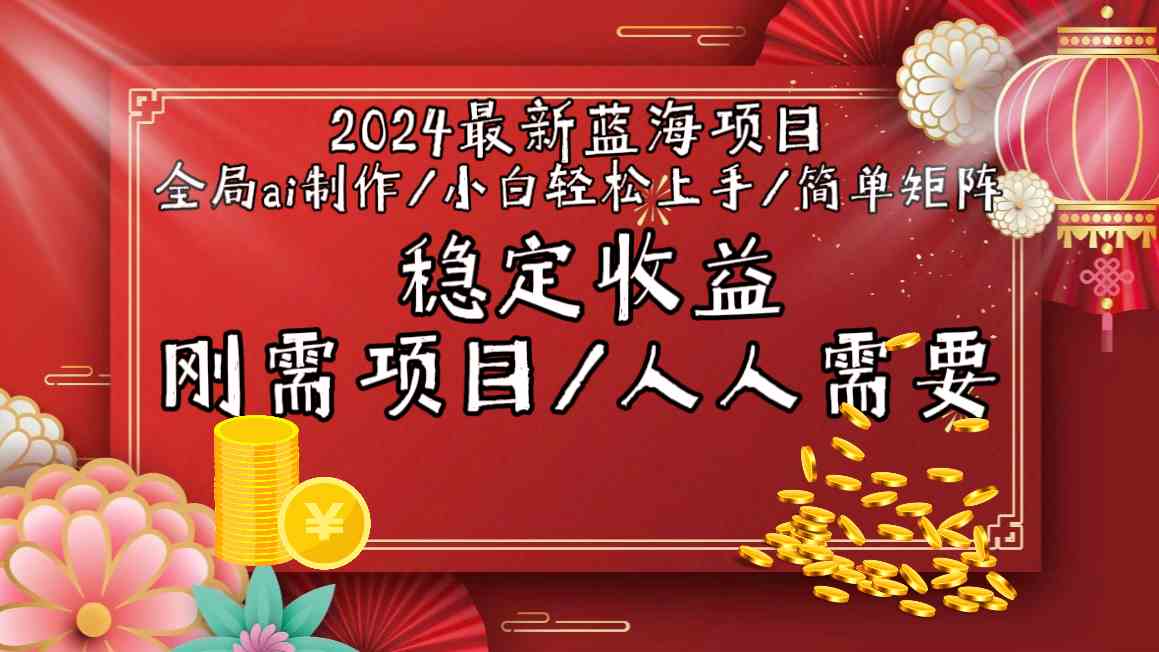 2024最新蓝海项目全局ai制作视频，小白轻松上手，收入稳定-南丰网创