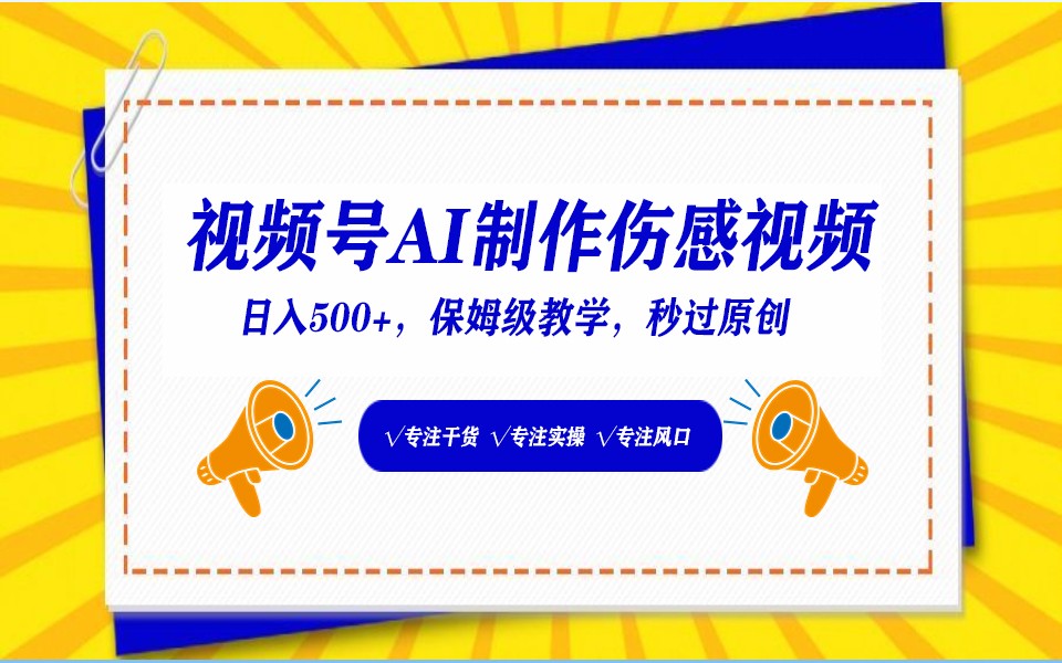 视频号AI生成伤感文案，一分钟一个视频，小白最好的入坑赛道，日入500+-南丰网创