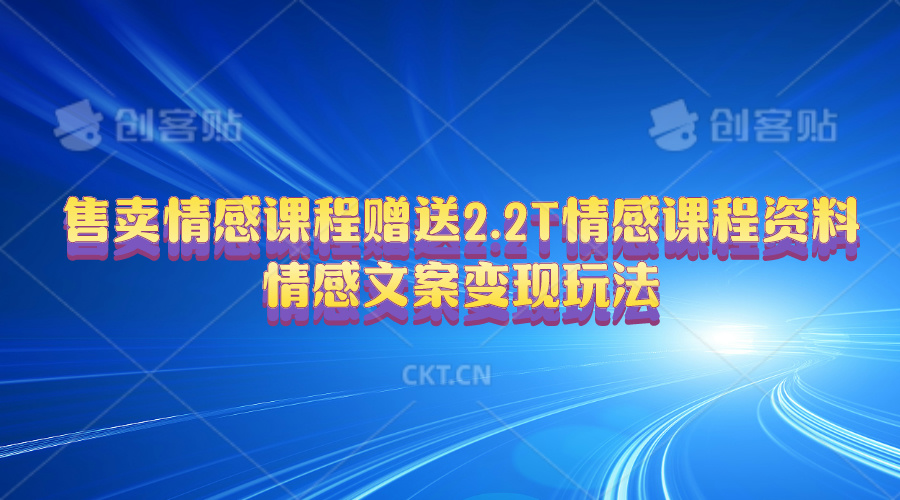 （10773期）售卖情感课程，赠送2.2T情感课程资料，情感文案变现玩法-南丰网创