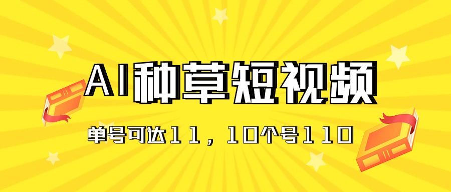 AI种草单账号日收益11元（抖音，快手，视频号），10个就是110元-南丰网创