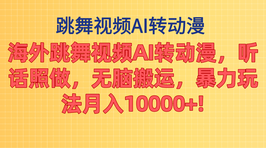 海外跳舞视频AI转动漫，听话照做，无脑搬运，暴力玩法 月入10000+-南丰网创