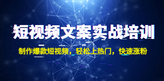 短视频文案实战培训：制作爆款短视频，轻松上热门，快速涨粉！-南丰网创