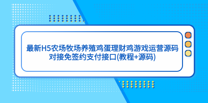 最新H5农场牧场养殖鸡蛋理财鸡游戏运营源码/对接免签约支付接口(教程+源码)-南丰网创