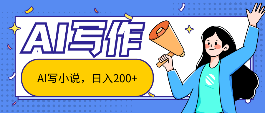 AI智能一键写小说，日入200+，不限制人群新手小白均可操作-南丰网创