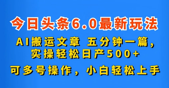 今日头条6.0最新玩法，AI搬运文章，可多号操作，小白轻松上手-南丰网创